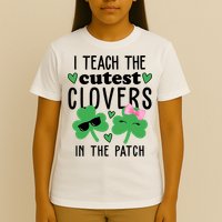 I Teach The Cutest Clovers In The Patch St Patrick's Day Teacher T-Shirt