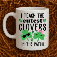 I Teach The Cutest Clovers In The Patch St Patrick's Day Teacher Mug