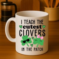 I Teach The Cutest Clovers In The Patch St Patrick's Day Teacher Mug