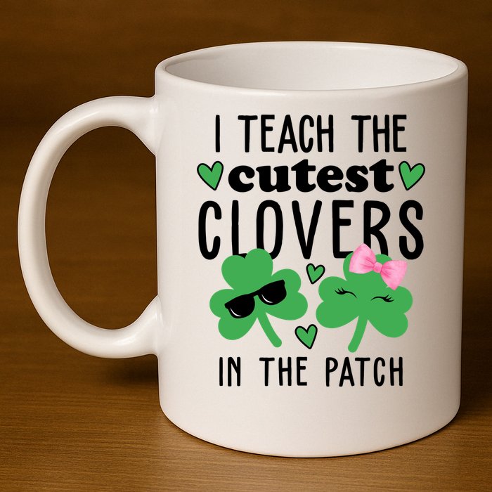 I Teach The Cutest Clovers In The Patch St Patrick's Day Teacher 11oz C Handle Ceramic Mug