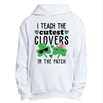 I Teach The Cutest Clovers In The Patch St Patrick's Day Teacher Urban Pullover Hoodie