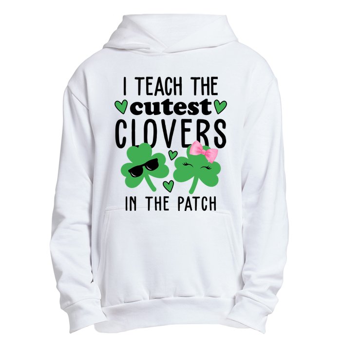 I Teach The Cutest Clovers In The Patch St Patrick's Day Teacher Urban Pullover Hoodie