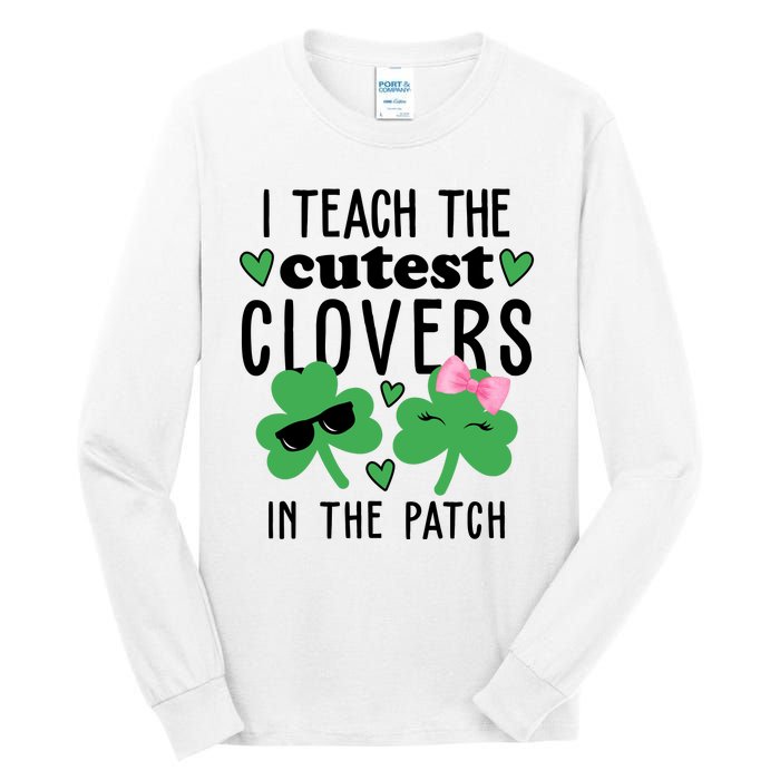 I Teach The Cutest Clovers In The Patch St Patrick's Day Teacher Tall Long Sleeve T-Shirt