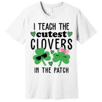 I Teach The Cutest Clovers In The Patch St Patrick's Day Teacher Premium T-Shirt