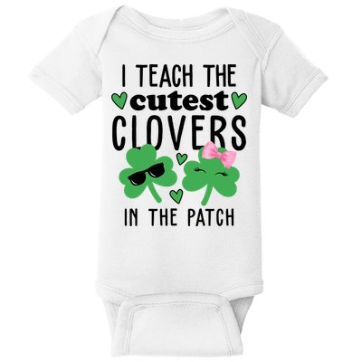 I Teach The Cutest Clovers In The Patch St Patrick's Day Teacher Baby Bodysuit