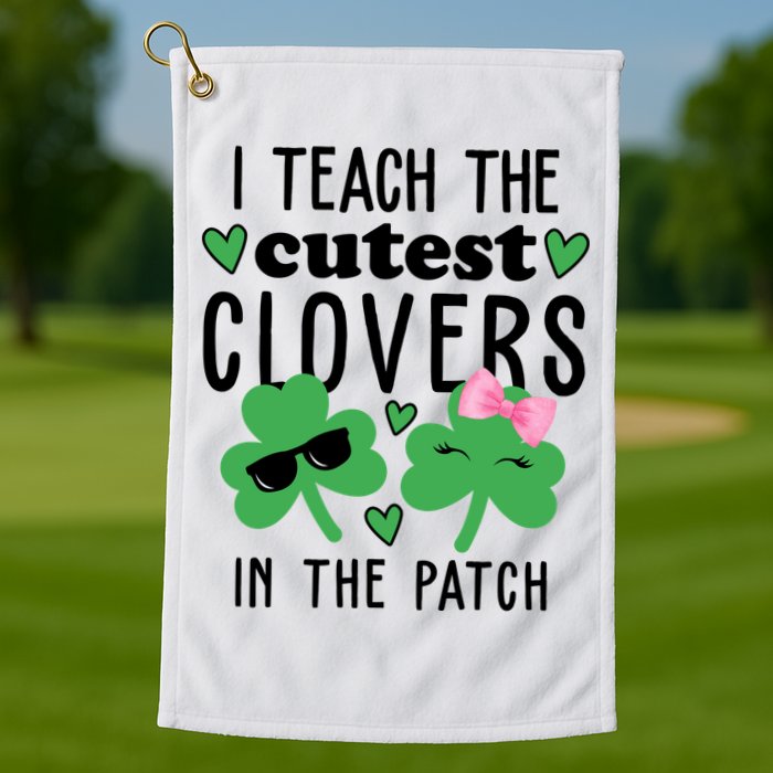 I Teach The Cutest Clovers In The Patch St Patrick's Day Teacher Golf Towel