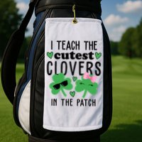 I Teach The Cutest Clovers In The Patch St Patrick's Day Teacher Golf Towel