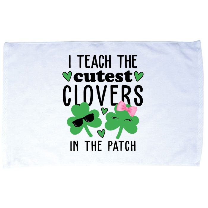 I Teach The Cutest Clovers In The Patch St Patrick's Day Teacher Microfiber Hand Towel