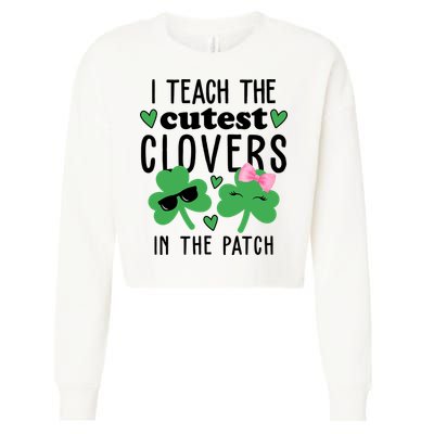 I Teach The Cutest Clovers In The Patch St Patrick's Day Teacher Cropped Pullover Crew
