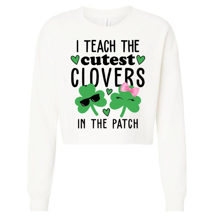I Teach The Cutest Clovers In The Patch St Patrick's Day Teacher Cropped Pullover Crew