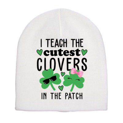I Teach The Cutest Clovers In The Patch St Patrick's Day Teacher Short Acrylic Beanie
