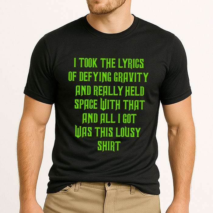 I Took The Lyrics Of Defying Gravity And Really Held Space With That Performance Shirt