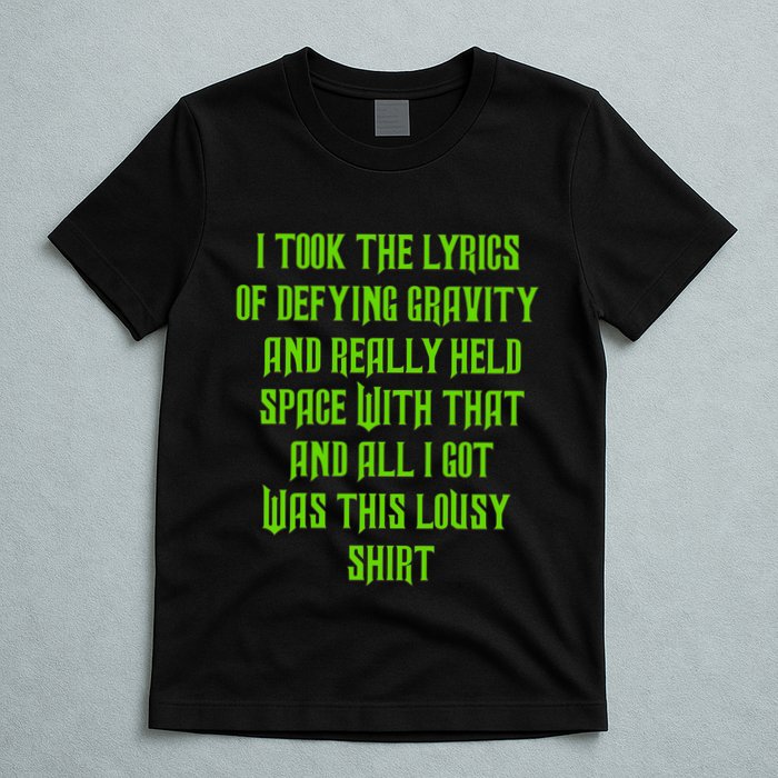 I Took The Lyrics Of Defying Gravity And Really Held Space With That T-Shirt