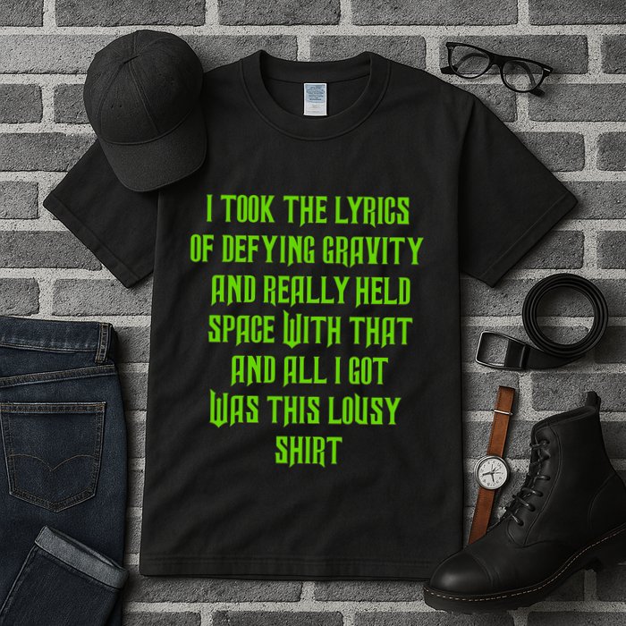 I Took The Lyrics Of Defying Gravity And Really Held Space With That Tall T-Shirt