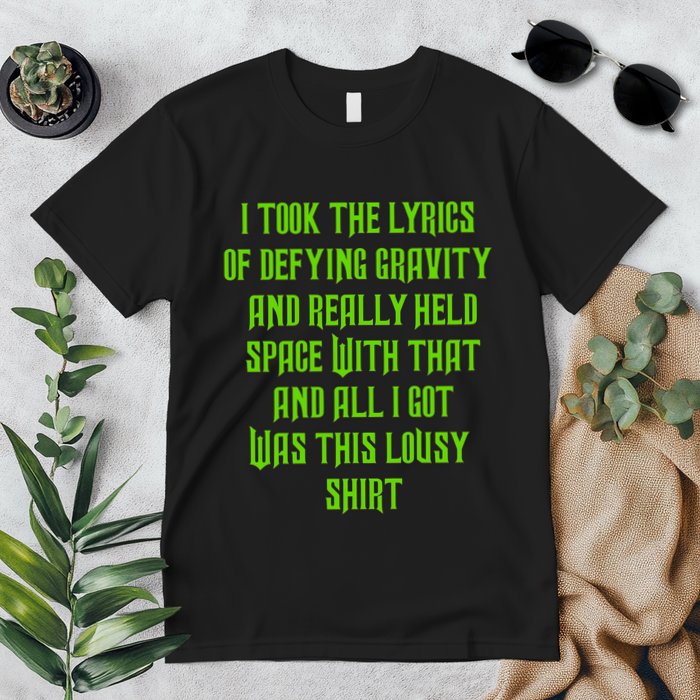 I Took The Lyrics Of Defying Gravity And Really Held Space With That Premium T-Shirt