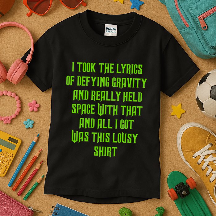 I Took The Lyrics Of Defying Gravity And Really Held Space With That Kids T-Shirt