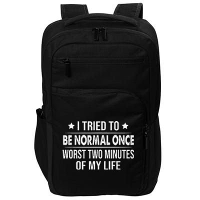 I Tried To Be Normal Once Worst Two Minutes Of My Life Impact Tech Backpack