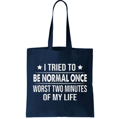 I Tried To Be Normal Once Worst Two Minutes Of My Life Tote Bag