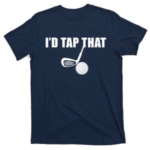 I'd Tap That Funny Golf Ball Tee For Golfing Players T-Shirt