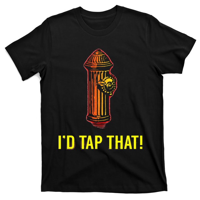 I'd Tap That Funny Firefighter Gifts T-Shirt