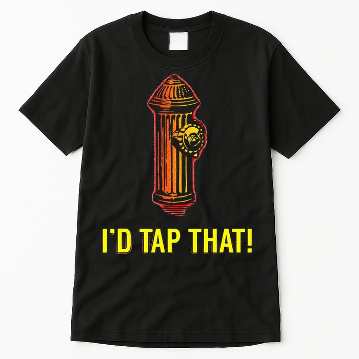 I'd Tap That Funny Firefighter Gifts Tall T-Shirt