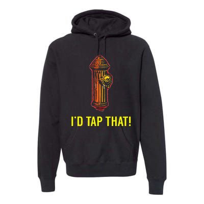 I'd Tap That Funny Firefighter Gifts Premium Hoodie