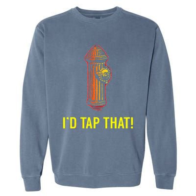 I'd Tap That Funny Firefighter Gifts Garment-Dyed Sweatshirt