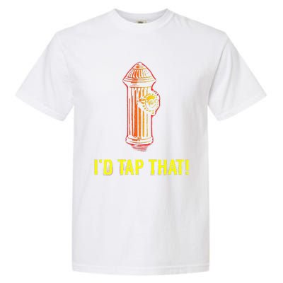 I'd Tap That Funny Firefighter Gifts Garment-Dyed Heavyweight T-Shirt