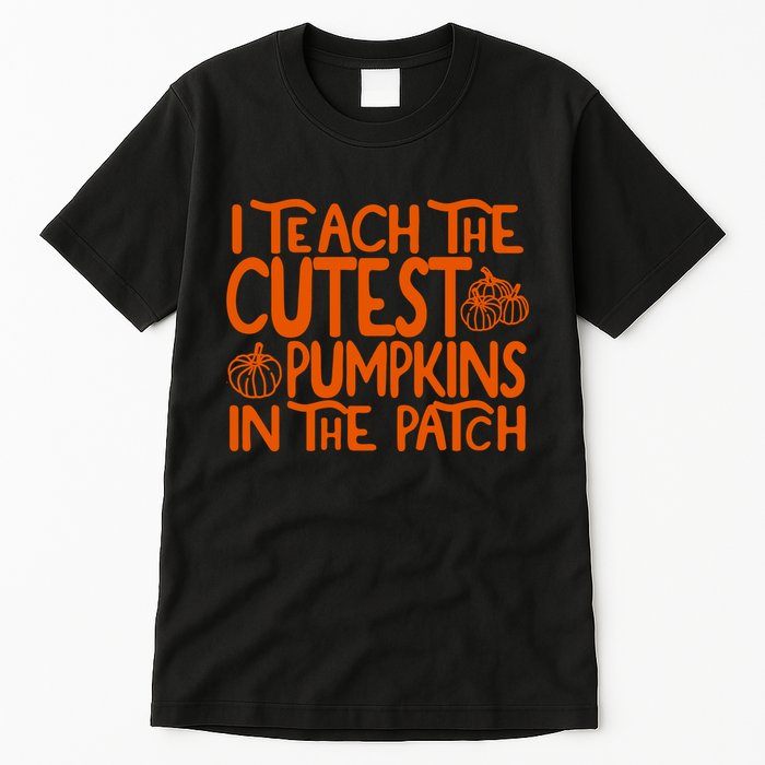 I Teach The Cutest Pumpkins In The Patch Halloween Teacher Tall T-Shirt