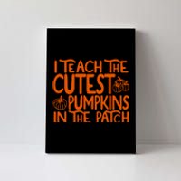 I Teach The Cutest Pumpkins In The Patch Halloween Teacher Canvas