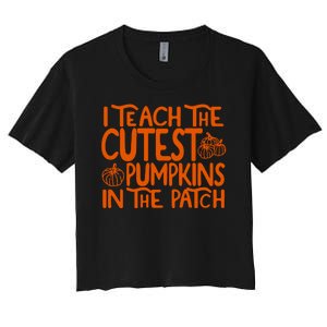 I Teach The Cutest Pumpkins In The Patch Halloween Teacher Women's Crop Top Tee