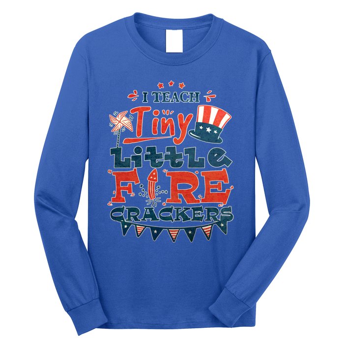 I Teach Tiny Little Firecrackers 4 Th Of July Patriotic Day Gift Long Sleeve Shirt