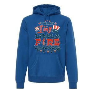 I Teach Tiny Little Firecrackers 4 Th Of July Patriotic Day Gift Premium Hoodie