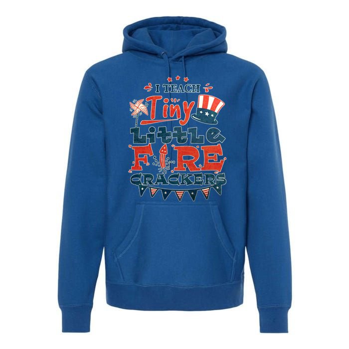 I Teach Tiny Little Firecrackers 4 Th Of July Patriotic Day Gift Premium Hoodie