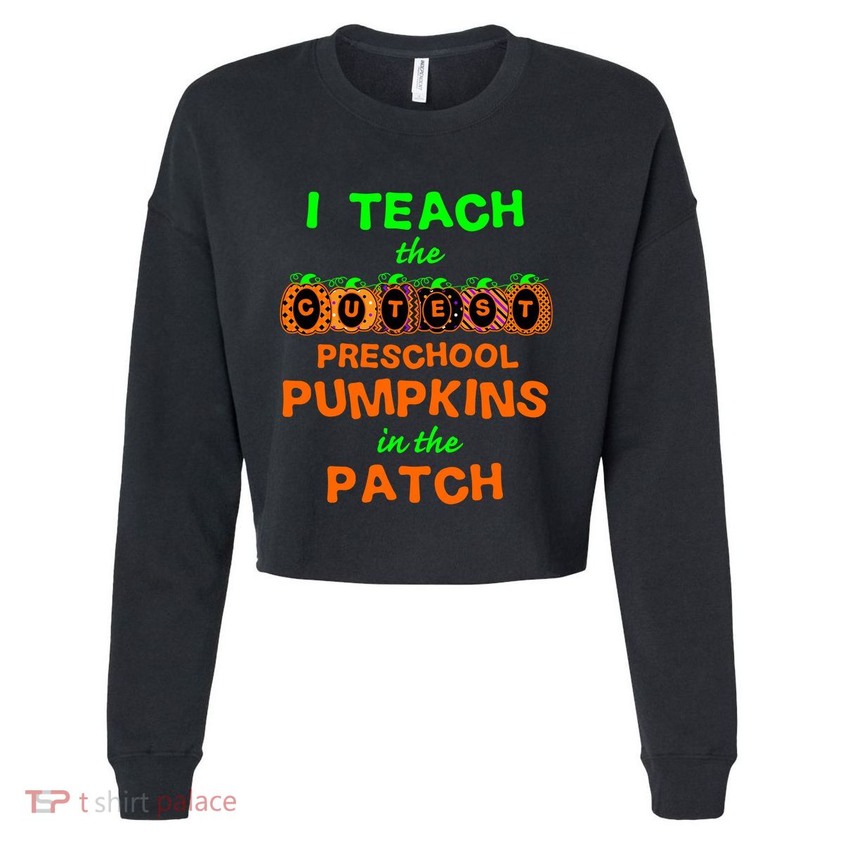 I Teach The Cutest Pumpkins Preschool Gift Cropped Pullover Crew