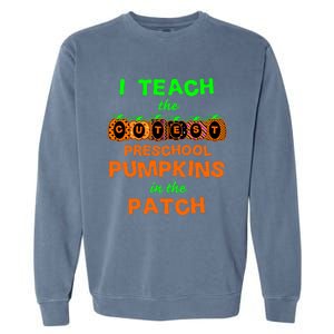 I Teach The Cutest Pumpkins Preschool Gift Garment-Dyed Sweatshirt