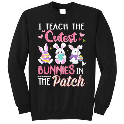 I Teach the Cutest Bunnies in the Patch Easter Teacher Gifts Tall Sweatshirt