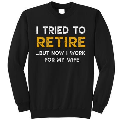 I Tried To Retire But Now I Work For My Wife Sweatshirt