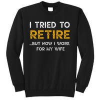 I Tried To Retire But Now I Work For My Wife Tall Sweatshirt