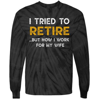 I Tried To Retire But Now I Work For My Wife Tie-Dye Long Sleeve Shirt