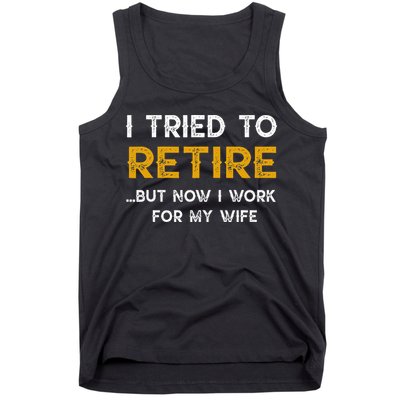I Tried To Retire But Now I Work For My Wife Tank Top