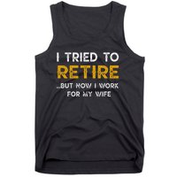 I Tried To Retire But Now I Work For My Wife Tank Top