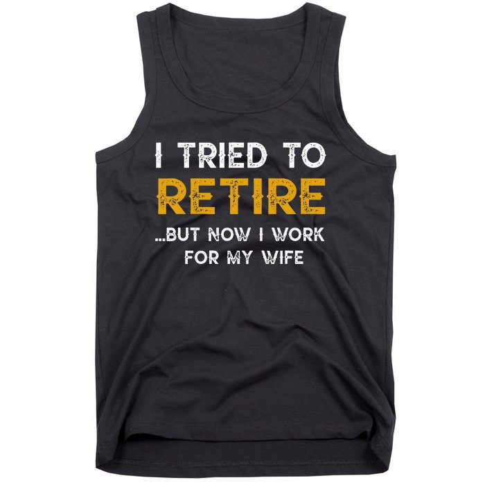 I Tried To Retire But Now I Work For My Wife Tank Top