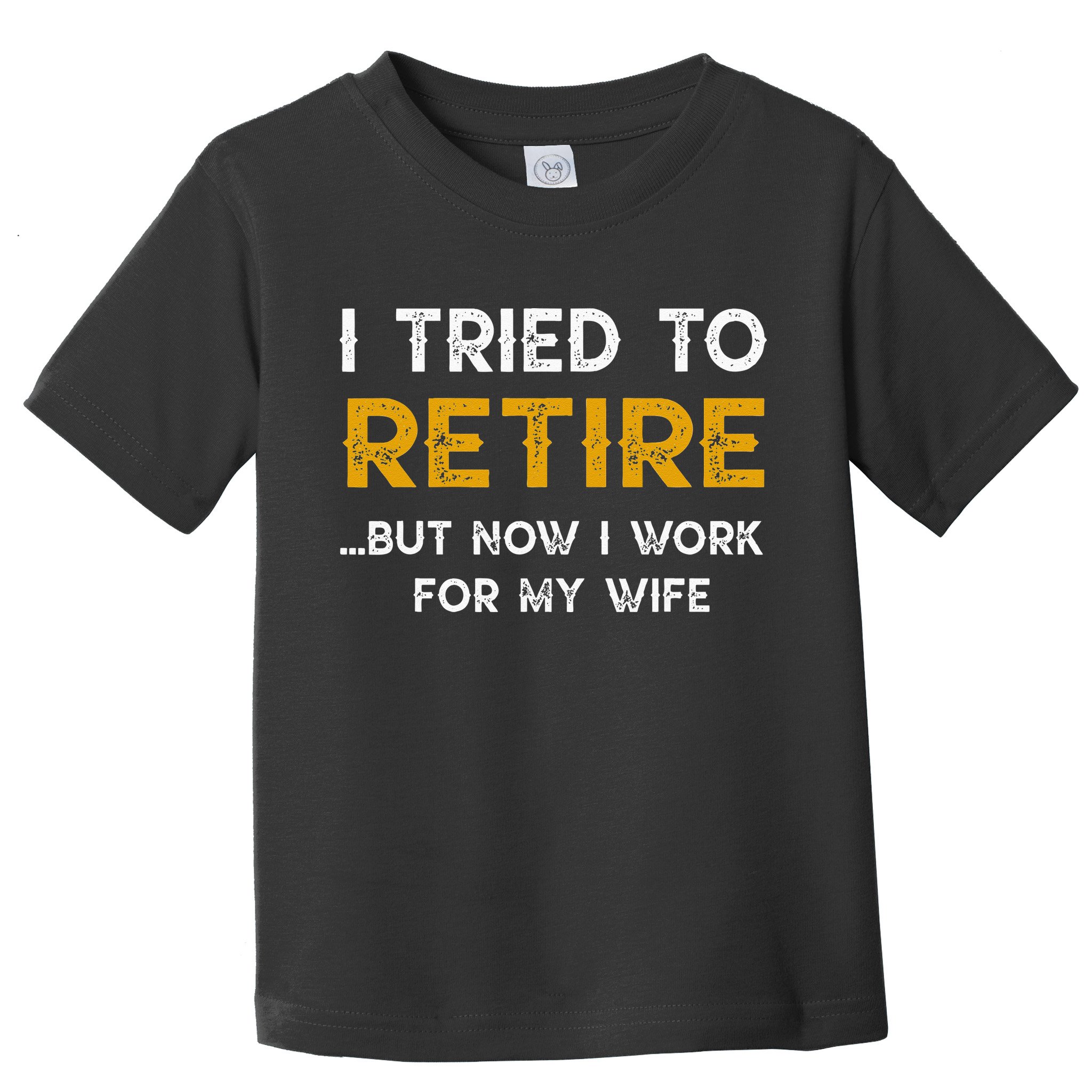 I Tried To Retire But Now I Work For My Wife Toddler T-Shirt