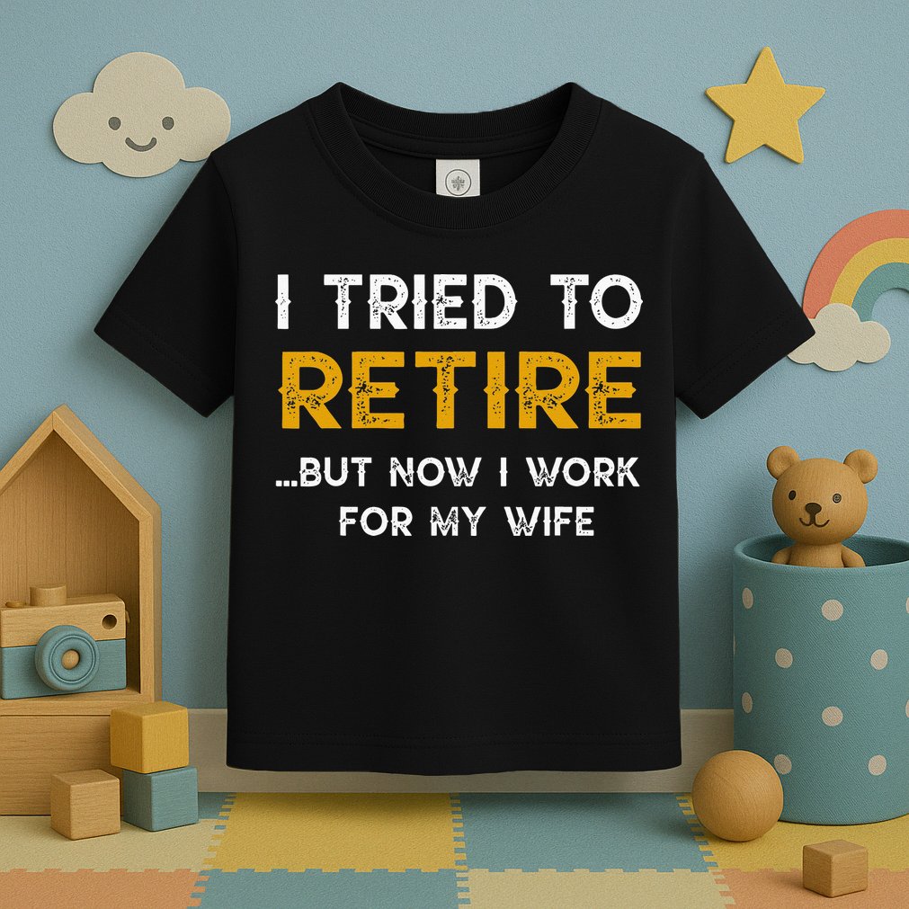 I Tried To Retire But Now I Work For My Wife Toddler T-Shirt