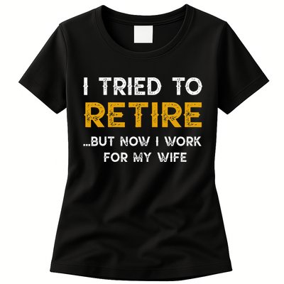 I Tried To Retire But Now I Work For My Wife Womens T-Shirt