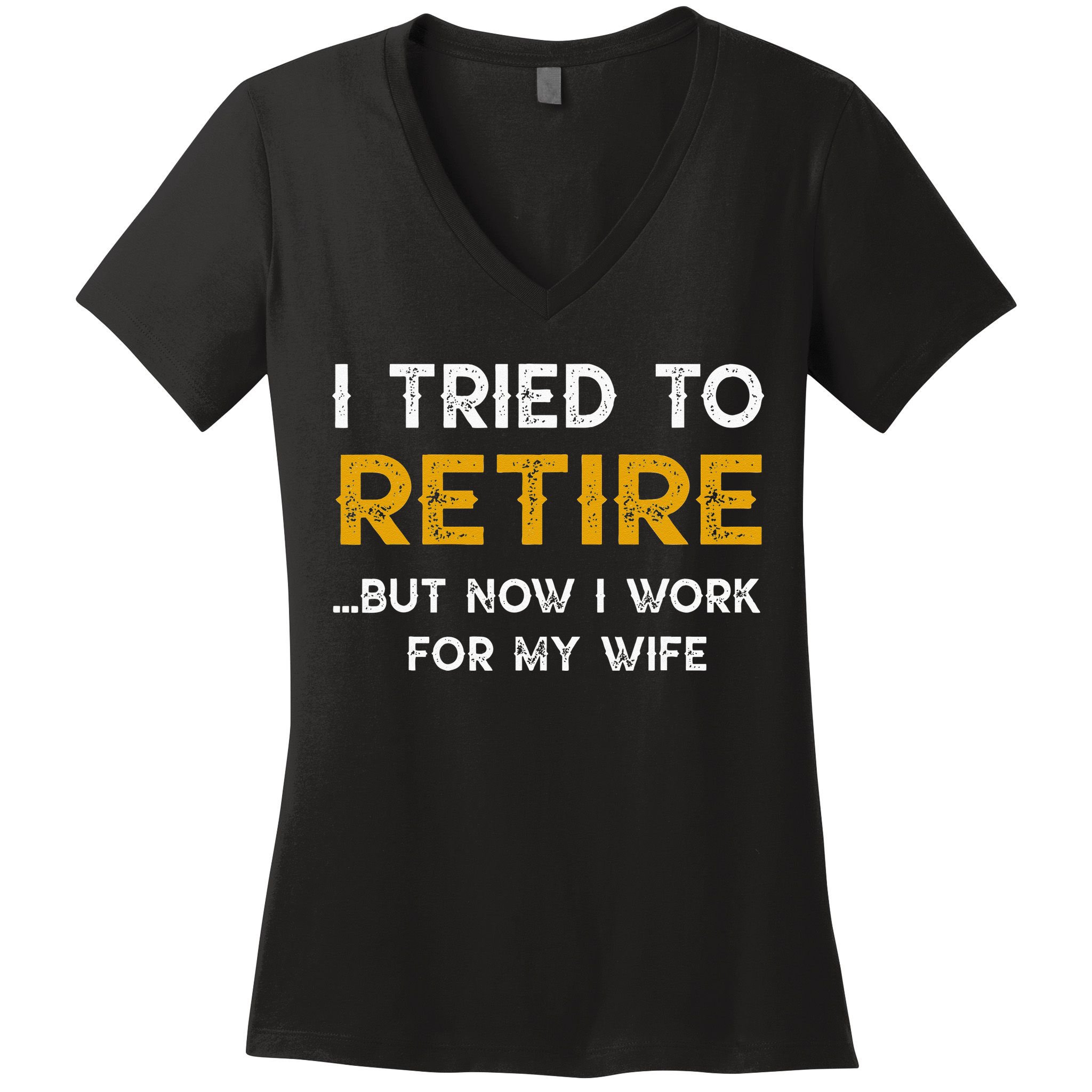 I Tried To Retire But Now I Work For My Wife Women's V-Neck T-Shirt