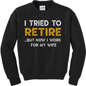 I Tried To Retire But Now I Work For My Wife Kids Sweatshirt