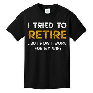 I Tried To Retire But Now I Work For My Wife Kids T-Shirt