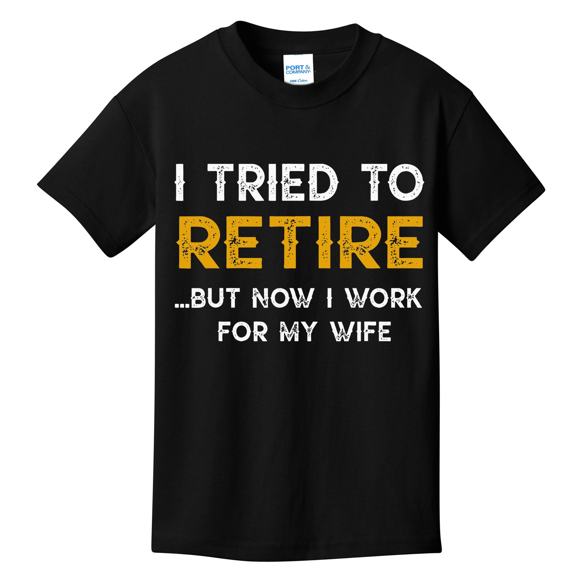 I Tried To Retire But Now I Work For My Wife Kids T-Shirt